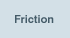 Friction